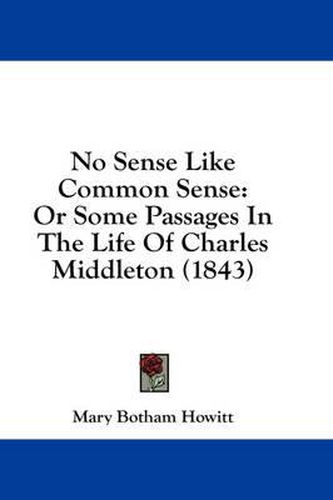 Cover image for No Sense Like Common Sense: Or Some Passages in the Life of Charles Middleton (1843)