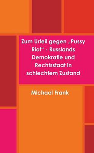 Zum Urteil Gegen "Pussy Riot" - Russlands Demokratie Und Rechtsstaat in Schlechtem Zustand