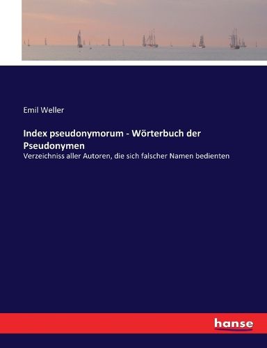Cover image for Index pseudonymorum - Woerterbuch der Pseudonymen: Verzeichniss aller Autoren, die sich falscher Namen bedienten