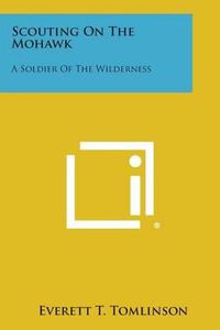 Cover image for Scouting on the Mohawk: A Soldier of the Wilderness