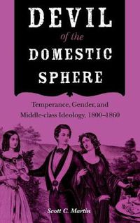 Cover image for Devil of the Domestic Sphere: Temperance, Gender, and Middle-class Ideology, 1800-1860