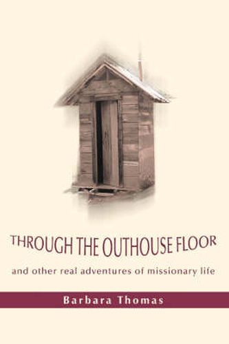 Cover image for Through the Outhouse Floor: And Other Real Adventures of Missionary Life