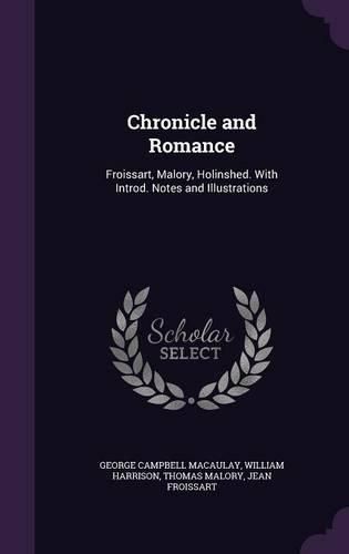 Cover image for Chronicle and Romance: Froissart, Malory, Holinshed. with Introd. Notes and Illustrations