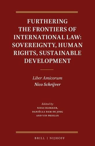 Furthering the Frontiers of International Law: Sovereignty, Human Rights, Sustainable Development: Liber Amicorum Nico Schrijver