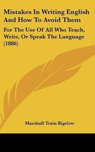 Cover image for Mistakes in Writing English and How to Avoid Them: For the Use of All Who Teach, Write, or Speak the Language (1886)