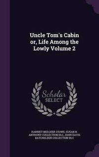 Cover image for Uncle Tom's Cabin Or, Life Among the Lowly Volume 2