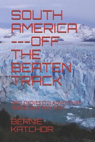 Cover image for South America ---Off the Beaten Track: Two Oldies (70) Adventure Travel in a Tiny Tent