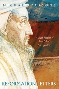 Cover image for Reformation Letters: A Fresh Reading of John Calvin's Correspondence