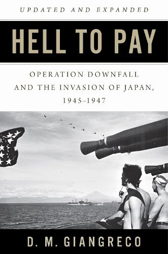 Cover image for Hell to Pay: Operation DOWNFALL and the Invasion of Japan 1945-1947
