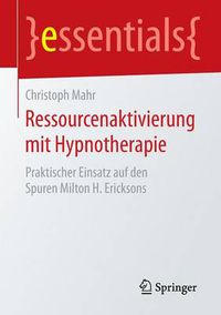 Cover image for Ressourcenaktivierung mit Hypnotherapie: Praktischer Einsatz auf den Spuren Milton H. Ericksons