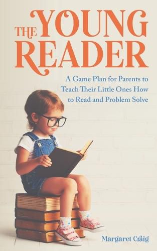 Cover image for The Young Reader: A Game Plan for Parents to Teach Their Little Ones How to Read and Problem Solve