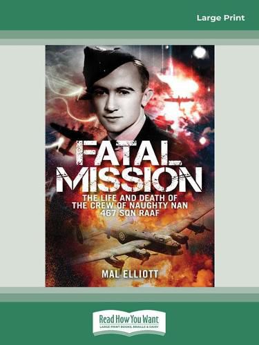 Fatal Mission: The Life and Death of the Crew of the Naughty Nan 467 SQN RAAF