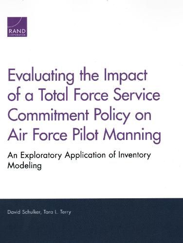 Cover image for Evaluating the Impact of a Total Force Service Commitment Policy on Air Force Pilot Manning: An Exploratory Application of Inventory Modeling