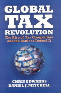 Cover image for Global Tax Revolution: the Rise of Tax Competition and the Battle to Defend it