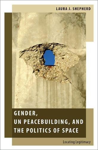 Cover image for Gender, UN Peacebuilding, and the Politics of Space: Locating Legitimacy