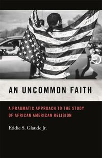 Cover image for An Uncommon Faith: A Pragmatic Approach to the Study of African American Religion