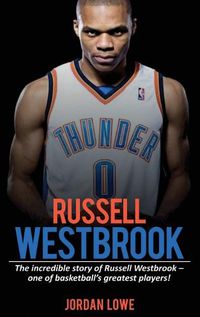 Cover image for Russell Westbrook: The incredible story of Russell Westbrook-one of basketball's greatest players!