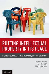 Cover image for Putting Intellectual Property in its Place: Rights Discourses, Creative Labor, and the Everyday