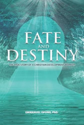 Cover image for Fate and Destiny: The True Story of a Christian Development Worker