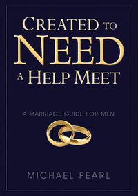 Cover image for Created to Need a Help Meet: A Marriage Guide for Men