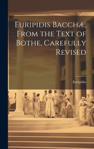 Cover image for Euripidis Bacchae, From the Text of Bothe, Carefully Revised