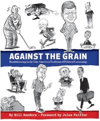 Cover image for Against the Grain: Bombthrowing in the Fine American Tradition of Political Cartooning