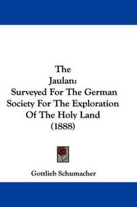 Cover image for The Jaulan: Surveyed for the German Society for the Exploration of the Holy Land (1888)