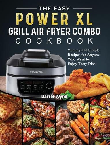 Cover image for The Easy PowerXL Grill Air Fryer Combo Cookbook: Yummy and Simple Recipes for Anyone Who Want to Enjoy Tasty Dish