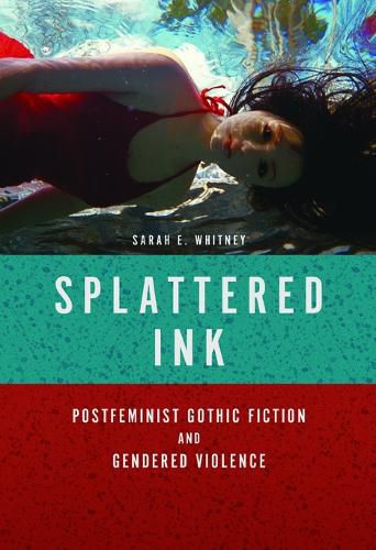 Cover image for Splattered Ink: Postfeminist Gothic Fiction and Gendered Violence