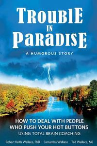 Cover image for Trouble In Paradise: How To Deal With People Who Push Your Buttons Using Total Brain Coaching