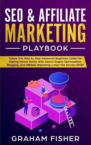 Cover image for SEO & Affiliate Marketing Playbook: Follow This Step by Step Advanced Beginners Guide For Making Money Online With Search Engine Optimization, Blogging, And Affiliate Marketing; Learn The Secrets NOW!