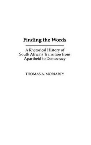 Cover image for Finding the Words: A Rhetorical History of South Africa's Transition from Apartheid to Democracy