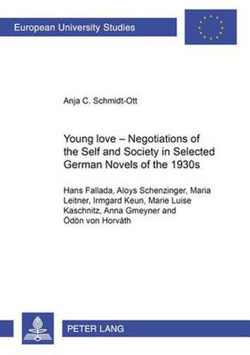 Cover image for Young Love - Negotiations of the Self and Society in Selected German Novels of the 1930s: (Hans Fallada, Aloys Schenzinger, Maria Leitner, Irmgard Keun, Marie Luise Kaschnitz, Anna Gmeyner and Oedoen Von Horvath)