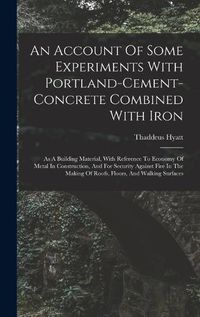 Cover image for An Account Of Some Experiments With Portland-cement-concrete Combined With Iron