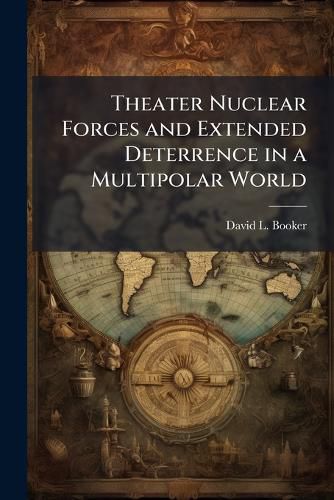 Cover image for Theater Nuclear Forces and Extended Deterrence in a Multipolar World