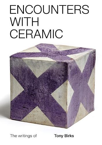 Encounters with Ceramic: The Writings of Tony Birks