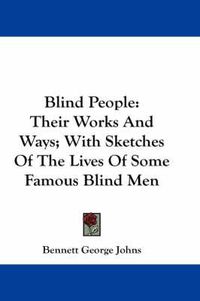 Cover image for Blind People: Their Works and Ways; With Sketches of the Lives of Some Famous Blind Men