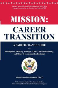 Cover image for Mission: Career Transition: A Career Change Guide for Intelligence, Military, Foreign Affairs, National Security, and Other Government Professionals