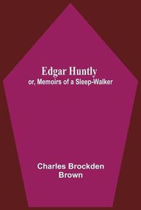 Cover image for Edgar Huntly; Or, Memoirs Of A Sleep-Walker