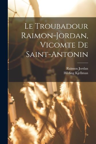 Cover image for Le Troubadour Raimon-jordan, Vicomte De Saint-antonin