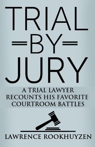 Cover image for Trial by Jury: A Trial Lawyer Recounts His Favorite Courtroom Battles