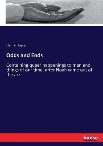 Cover image for Odds and Ends: Containing queer happenings to men and things of our time, after Noah came out of the ark