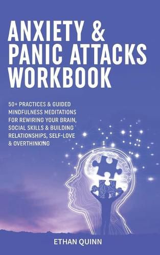 Cover image for Anxiety & Panic Attacks Workbook: 50+ Practices & Guided Mindfulness Meditations For Rewiring Your Brain, Social Skills & Building Relationships, Self-Love & Overthinking