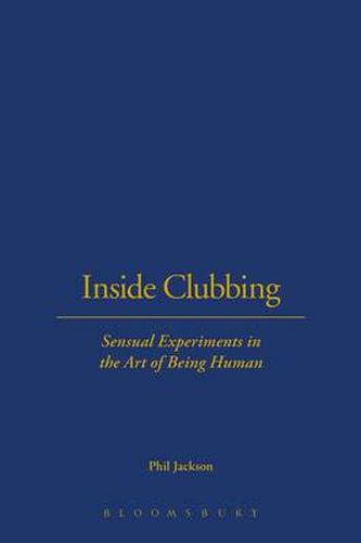 Inside Clubbing: Sensual Experiments in the Art of Being Human