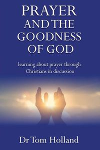 Cover image for Prayer and the Goodness of God: Learning about prayer through Christians in discussion