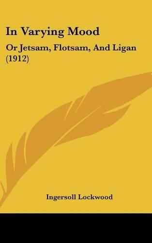 Cover image for In Varying Mood: Or Jetsam, Flotsam, and Ligan (1912)