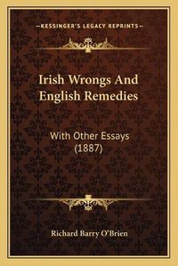 Cover image for Irish Wrongs and English Remedies: With Other Essays (1887)