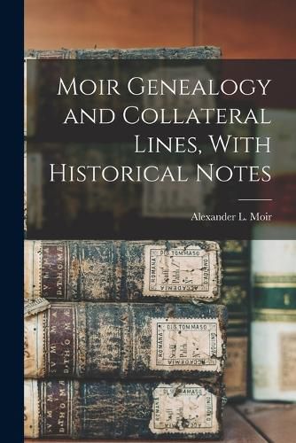 Cover image for Moir Genealogy and Collateral Lines, With Historical Notes