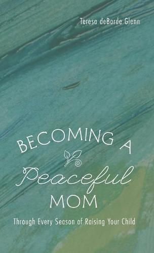 Cover image for Becoming a Peaceful Mom: Through Every Season of Raising Your Child