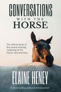 Cover image for Conversations with the Horse: The incredible stories of how the 'Listening to the Horse' documentary helped hundreds of thousands of horse riders